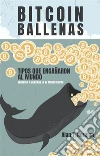 Bitcoin BallenasTipos Que Engañaron Al Mundo. E-book. Formato EPUB ebook di Alan T. Norman