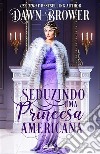 Seduzindo Uma Princesa Americana. E-book. Formato EPUB ebook