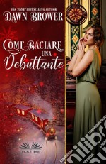 Come Baciare Una Debuttante. E-book. Formato EPUB ebook