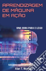 Aprendizagem De Máquina Em AçãoUma Obra Para O Leigo, Guia Passo A Passo Para Novatos. E-book. Formato EPUB