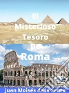 El Misterioso Tesoro De Roma. E-book. Formato EPUB ebook di Juan Moisés de la Serna