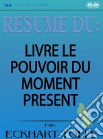 Résumé Du Livre Le Pouvoir Du Moment Présent Par Eckhart Tolle. E-book. Formato EPUB ebook