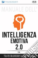 Manuale Dell&apos;Intelligenza Emotiva 2.0 Di Travis Bradberry, Jean Greaves, Patrick Lencion. E-book. Formato EPUB ebook