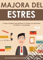 Manejo Del Estrés7 Pasos Simples Para Eliminar El Estrés Incontrolable, El Miedo Y La Ansiedad. E-book. Formato EPUB