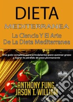 Dieta Mediterránea - La Ciencia Y El Arte De La Dieta MediterráneaUna Guía Completa Para Principiantes Para Quemar Grasa Y Lograr La Pérdida De Peso Permanente. E-book. Formato EPUB ebook