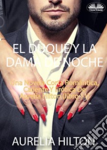 El Duque Y La Dama De NocheUna Novela Corta Romántica, Caliente Y Erótica De Aurelia Hilton (Libro 11). E-book. Formato EPUB ebook di Aurelia Hilton