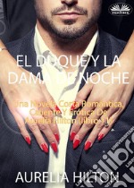 El Duque Y La Dama De NocheUna Novela Corta Romántica, Caliente Y Erótica De Aurelia Hilton (Libro 11). E-book. Formato EPUB ebook