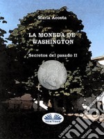 La Moneda De WashingtonSecretos Del Pasado II. E-book. Formato EPUB ebook