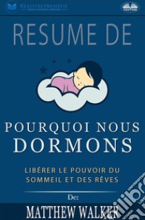 Résumé De 'Pourquoi Nous Dormons : Libérer Le Pouvoir Du Sommeil Et Des Rêves De Matthew Walker. E-book. Formato EPUB ebook di Readtrepreneur Publishing