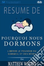 Résumé De &apos;Pourquoi Nous Dormons : Libérer Le Pouvoir Du Sommeil Et Des Rêves De Matthew Walker. E-book. Formato EPUB ebook