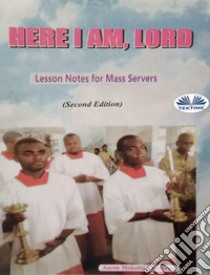 Here I Am, LordLesson Notes For Mass Servers. E-book. Formato EPUB ebook di Aaron Ametorwo