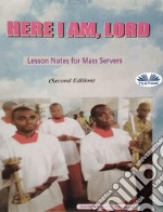 Here I Am, LordLesson Notes For Mass Servers. E-book. Formato EPUB ebook