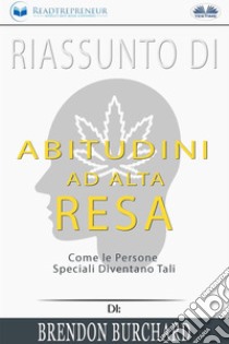 Riassunto Di Abitudini Ad Alta Resa: Come Le Persone Speciali Diventano Tali Di Brendon Burchard. E-book. Formato EPUB ebook di Readtrepreneur Publishing