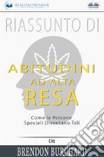 Riassunto Di Abitudini Ad Alta Resa: Come Le Persone Speciali Diventano Tali Di Brendon Burchard. E-book. Formato EPUB ebook