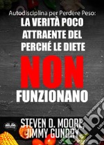 Autodisciplina Per Perdere Peso: La Verità Poco Attraente Del Perché Le Diete NON FunzionanoScoprite I Segreti Della Psicologia Della Perdita Di Peso. E-book. Formato EPUB ebook