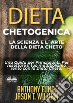 Dieta Chetogenica - La Scienza E L&apos;Arte Della Dieta ChetoUna Guida Per Principianti. Per Resettare Il Tuo Metabolismo Lento Con La Dieta Cheto.. E-book. Formato EPUB ebook