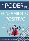 El Poder Del Pensamiento PositivoAtraer La Abundancia, La Riqueza, La Felicidad, La Energía Positiva Y Eliminar La Negatividad. E-book. Formato EPUB ebook