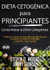 Dieta Cetogênica Para Principiantes – Como Iniciar A Dieta CetogênicaDestrave O Supercombustível De Seu Corpo E Queime As Gorduras Teimosas Enquanto Você Dorme!. E-book. Formato EPUB ebook di Steven D. Moore