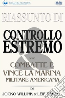 Riassunto Di Controllo EstremoCome Combatte E Vince La Marina Militare Americana Di Jocko Willink & Leif Babin. E-book. Formato EPUB ebook di Readtrepreneur Publishing