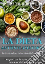 La Dieta Antiinflamatoria - La Ciencia Y El Arte De La Dieta AntiinflamatoriaUna Guía Completa Para Principiantes Para Sanar El Sistema Inmune. E-book. Formato EPUB ebook