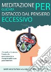 Meditazione Guidata Per Distacco Dal Pensiero EccessivoAbbandona Lo Stress, L&apos;Ansia E La Preoccupazione Riacquistando La Tua Pace Interiore. E-book. Formato EPUB ebook