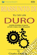 Riassunto Di Tu Sei Un DuroSmettila Di Dubitare Di Quanto Sei Forte E Inizia A Vivere Alla Grande Di Jen Sincero. E-book. Formato EPUB ebook