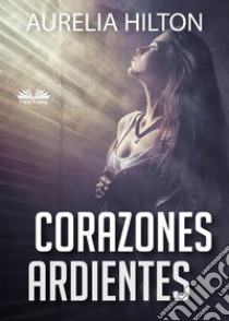 Corazones Ardientes. E-book. Formato EPUB ebook di Aurelia Hilton