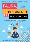 Meditazione Guidata Per La Paura, Il Ripensamento E Le PreoccupazioniLascia Andare Via La Paura, I Troppi Pensieri E Lo Stress Mentre Dormi Meglio E Più A Fondo. E-book. Formato EPUB ebook