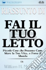 Riassunto Di Fai Il Tuo LettoPiccole Cose Che Possono Cambiare La Tua Vita... E Forse Il Mondo Di William H. McRaven. E-book. Formato EPUB ebook