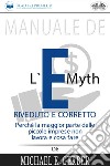 Manuale De L'E-Myth Riveduto E CorrettoPerché La Maggior Parte Delle Piccole Imprese Non Lavora E Cosa Fare, Di Michael E. Gerber. E-book. Formato EPUB ebook di Readtrepreneur Publishing