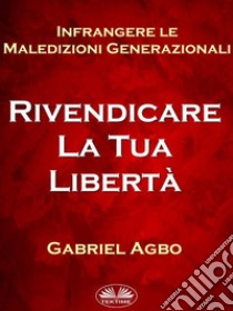 Infrangere Le Maledizioni Generazionali: Rivendicare La Tua Libertà. E-book. Formato EPUB ebook di Gabriel Agbo