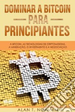 Dominar A Bitcoin Para PrincipiantesA Bitcoin, As Tecnologias De Criptomoedas, A Mineração, O Investimento E A Negociação. E-book. Formato EPUB ebook