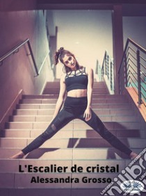 L'Escalier De Cristal. E-book. Formato EPUB ebook di Alessandra Grosso