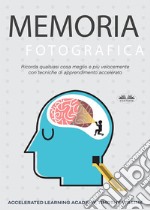 Memoria FotograficaRicorda Qualsiasi Cosa Meglio E Più Velocemente Con Tecniche Di Apprendimento Accelerato. E-book. Formato EPUB ebook