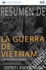 Resumen De La Guerra De Vietnam: Una Historia Íntima Por Geoffrey C. Ward Y Ken Burns. E-book. Formato EPUB ebook