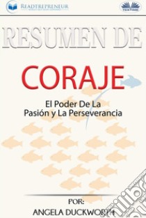 Resumen De Coraje: El Poder De La Pasión Y La Perseverancia, Por Angela Duckworth. E-book. Formato EPUB ebook di Readtrepreneur Publishing