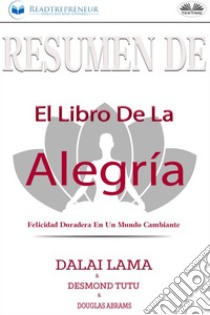 Resumen De El Libro De La Alegría: Felicidad Duradera En Un Mundo Cambiante. E-book. Formato EPUB ebook di Readtrepreneur Publishing