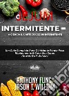 Jejum Intermitente - A Ciência E A Arte Do Jejum IntermitenteUm Guia Completo Para O Iniciante Perder Peso Rápidamente E Curar Seu Corpo Através Da Autofagia. E-book. Formato EPUB ebook di Anthony Fung