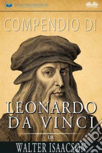 Compendio Di Leonardo Da Vinci Di Walter Isaacson. E-book. Formato EPUB ebook di Readtrepreneur Publishing