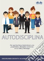 AutodisciplinaPor Qué Los Navy Seals Tienen Una Propiedad Y Disciplina Extremas En Su Vida Y Liderazgo. E-book. Formato EPUB ebook