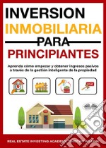 Inversión Inmobiliaria Para PrincipiantesAprenda Cómo Empezar Y Obtener Ingresos Pasivos A Través De La Gestión Inteligente De La Propiedad. E-book. Formato EPUB ebook