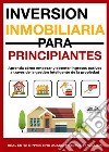 Inversión Inmobiliaria Para PrincipiantesAprenda Cómo Empezar Y Obtener Ingresos Pasivos A Través De La Gestión Inteligente De La Propiedad. E-book. Formato EPUB ebook