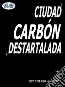 Ciudad Carbón Destartalada. E-book. Formato EPUB ebook di GIFT FORAINE AMUKOYO