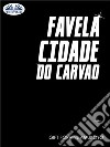 Favela Cidade Do Carvao. E-book. Formato EPUB ebook