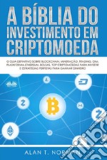 A Bíblia Do Investimento Em CriptomoedaO Guia Definitivo Sobre Como Investir Em Criptomoedas. E-book. Formato EPUB ebook