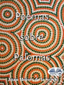 Poemas Sobre Palomas. E-book. Formato EPUB ebook di Juan Moisés de la Serna