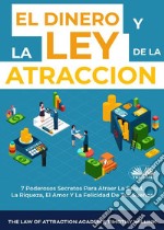 El Dinero Y La Ley De La Atracción7 Poderosos Secretos Para Atraer La Salud, La Riqueza, El Amor Y La Felicidad De Tus Sueños. E-book. Formato EPUB ebook