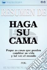 Resumen De Haga Su CamaPequeñas Cosas Que Pueden Cambiar Su Vida Y Tal Vez El Mundo. E-book. Formato EPUB ebook