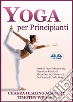 Yoga Per PrincipiantiPerdete Peso Velocemente, Diventate Più Forti Mentalmente, Liberatevi Dall&apos;Ansia E Dallo Stress. E-book. Formato EPUB ebook