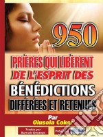 950 Prières Qui Libèrent De L&apos;Esprit Des Bénédictions Différées Et Retenues. E-book. Formato EPUB ebook